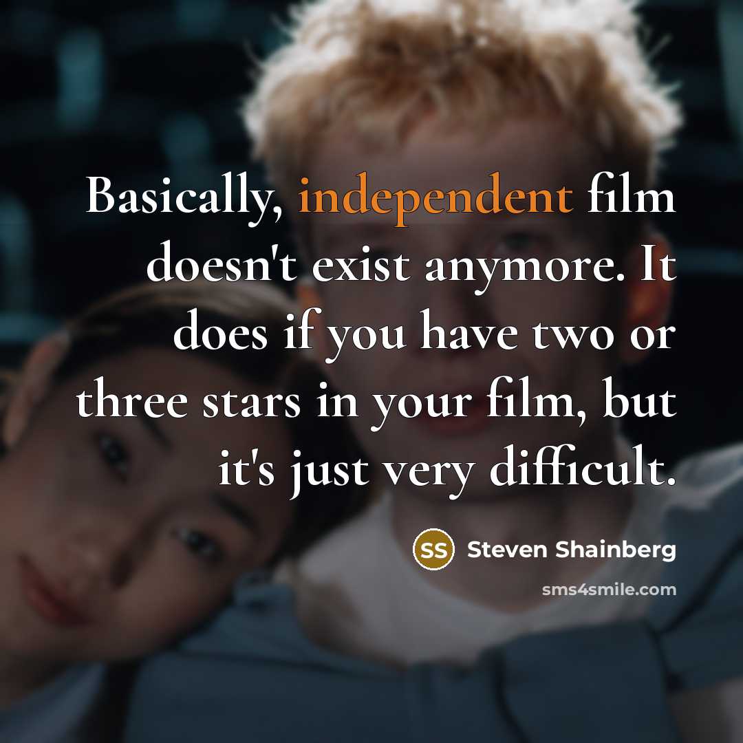 “Basically, independent film doesn't exist anymore. It does if you…” quote by Steven Shainberg