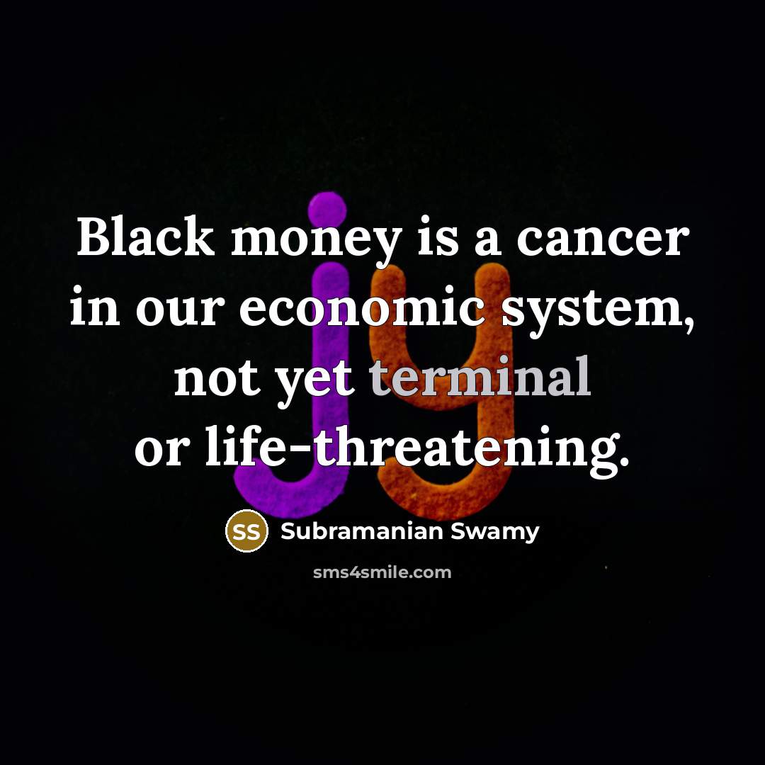“Black money is a cancer in our economic system, not…” quote by Subramanian Swamy