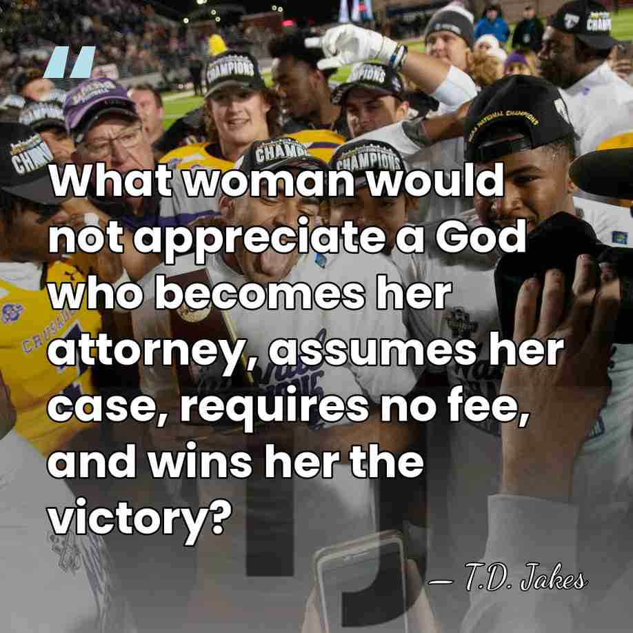 What woman would not appreciate a God who becomes her attorney, assumes&hellip; - T.D. Jakes