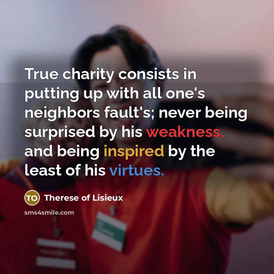 “True charity consists in putting up with all one's neighbors…” quote by Therese of Lisieux