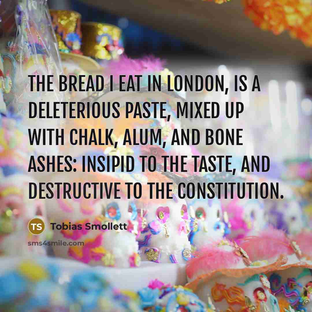 “The bread I eat in London, is a deleterious paste,…” quote by Tobias Smollett