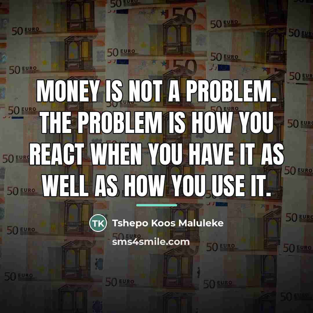 “Money is not a problem. The problem is how you…” quote by Tshepo Koos Maluleke