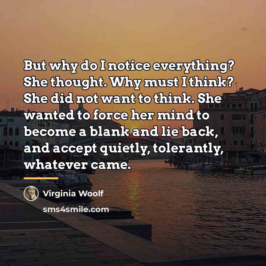 “But why do I notice everything? She thought. Why must…” quote by Virginia Woolf