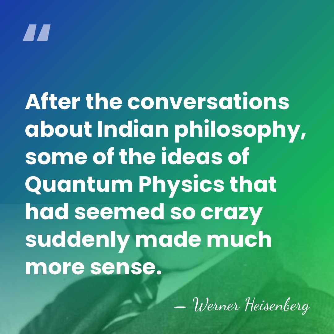 After the conversations about Indian philosophy, some of the ideas of Quantum&hellip; - Werner Heisenberg