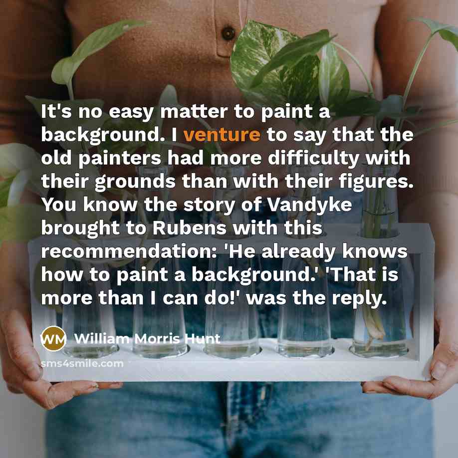 “It's no easy matter to paint a background. I venture…” quote by William Morris Hunt