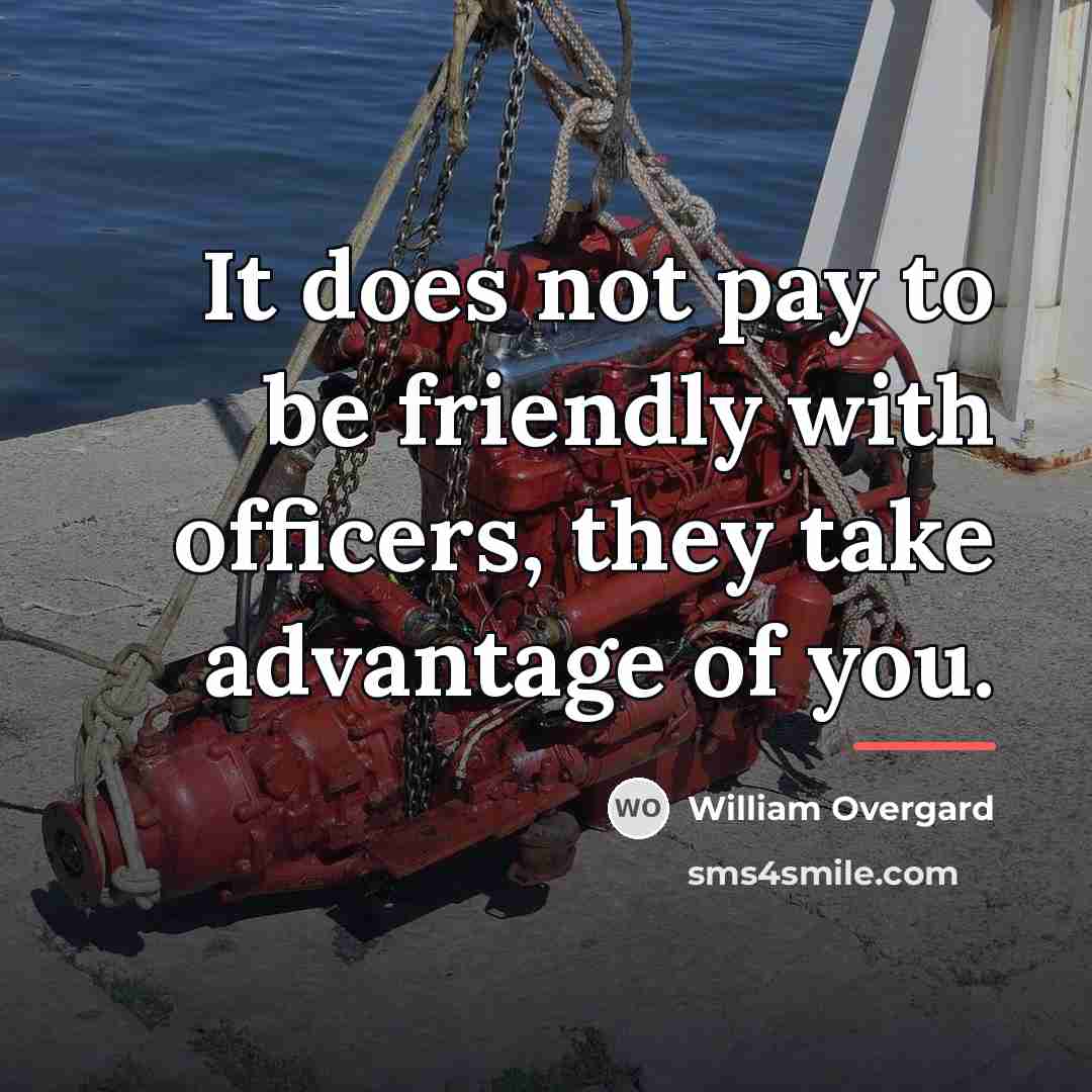 “It does not pay to be friendly with officers, they…” quote by William Overgard