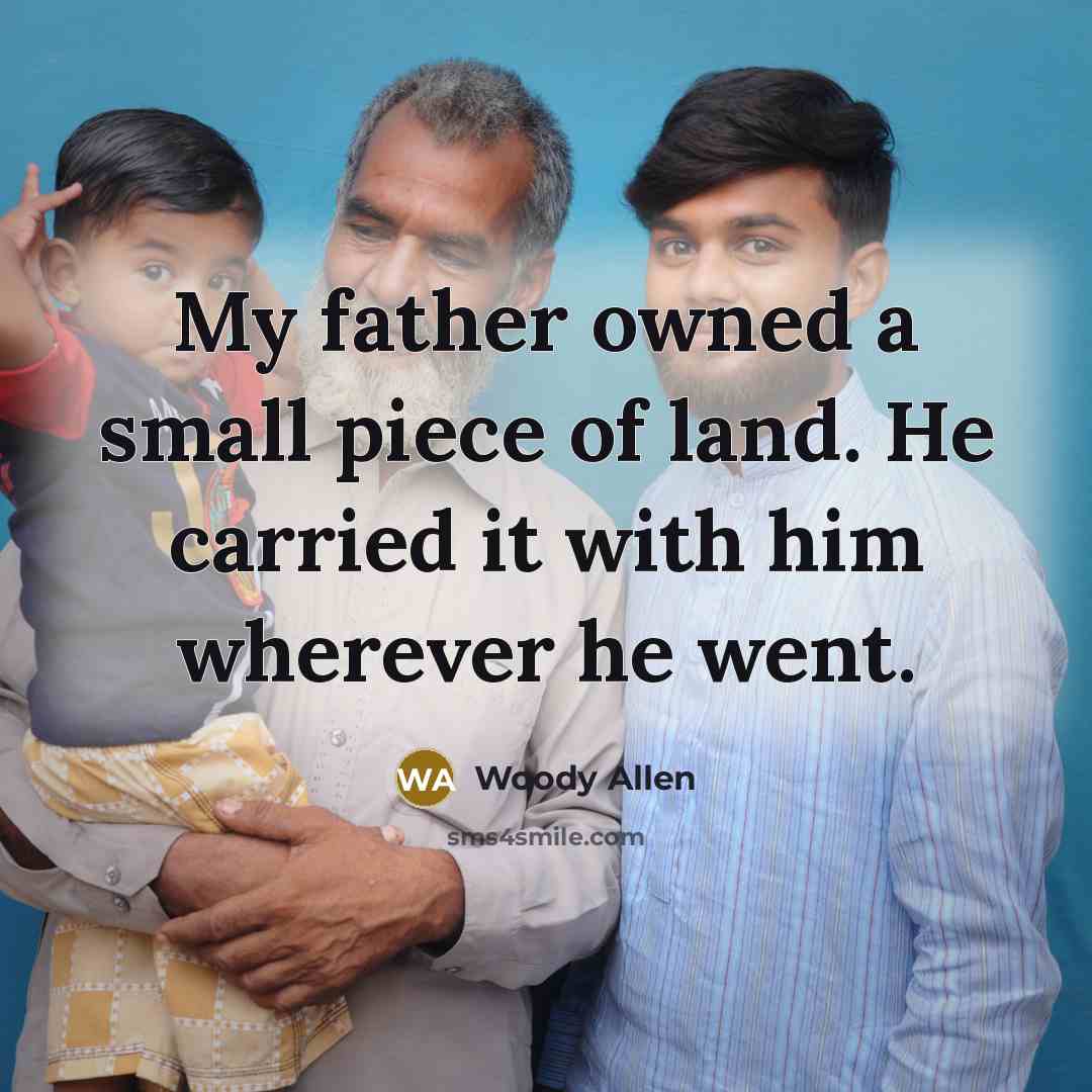 “My father owned a small piece of land. He carried…” quote by Woody Allen