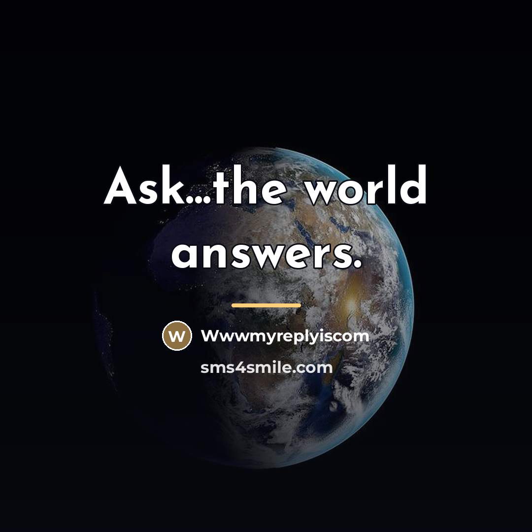 “Ask...the world answers.…” quote by Wwwmyreplyiscom
