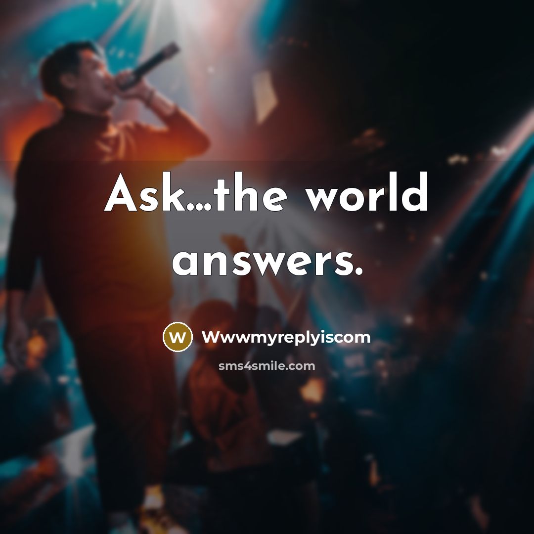 “Ask...the world answers.” quote by Wwwmyreplyiscom