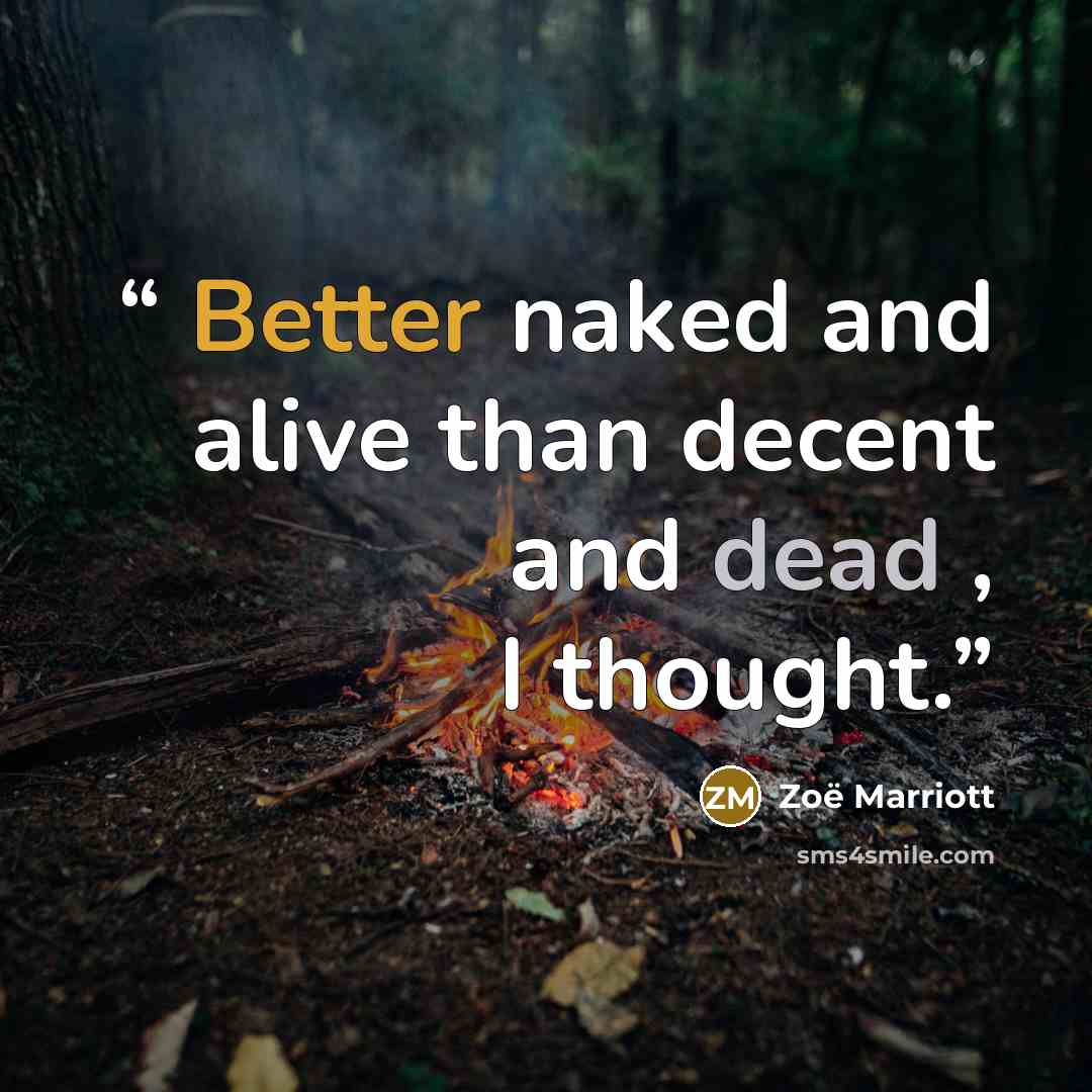 “Better naked and alive than decent and dead , I thought.” quote by Zoë Marriott
