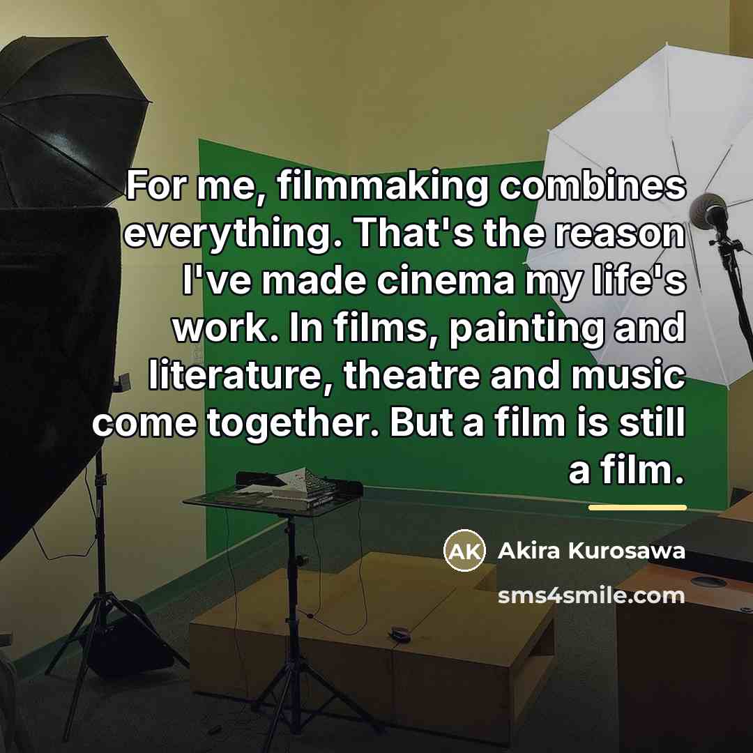 “For me, filmmaking combines everything. That's the reason I've made…” quote by Akira Kurosawa
