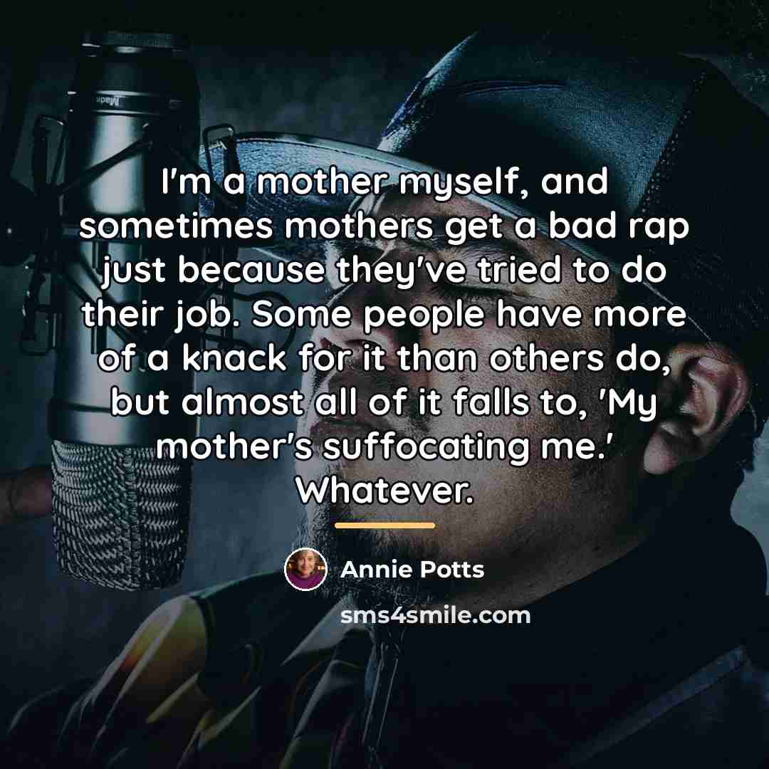 “I'm a mother myself, and sometimes mothers get a bad…” quote by Annie Potts