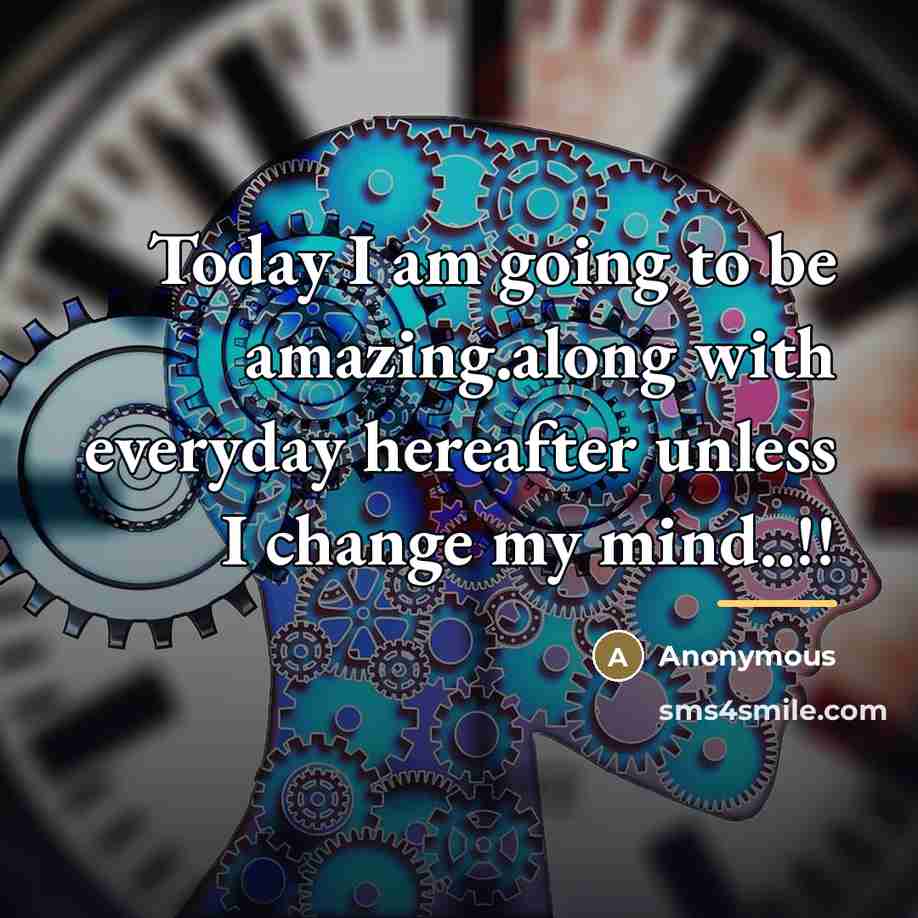 “Today I am going to be amazing.along with everyday hereafter…” quote by Anonymous