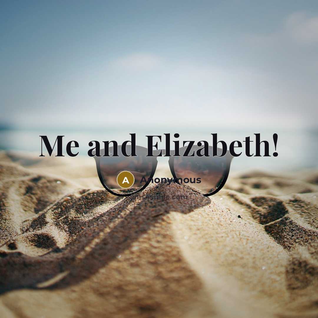 “Me and Elizabeth!…” quote by Anonymous