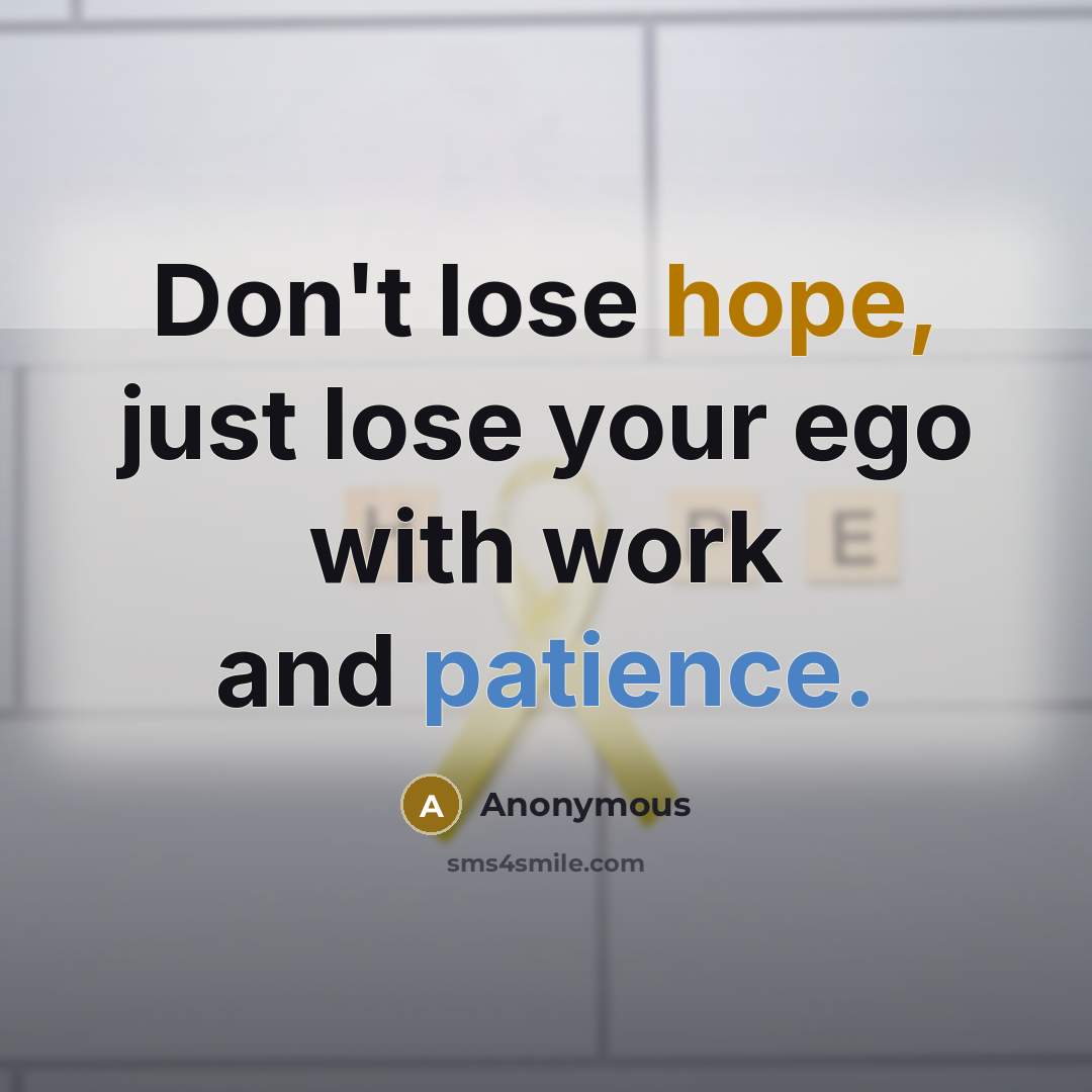 “Don't lose hope, just lose your ego with work and…” quote by Anonymous