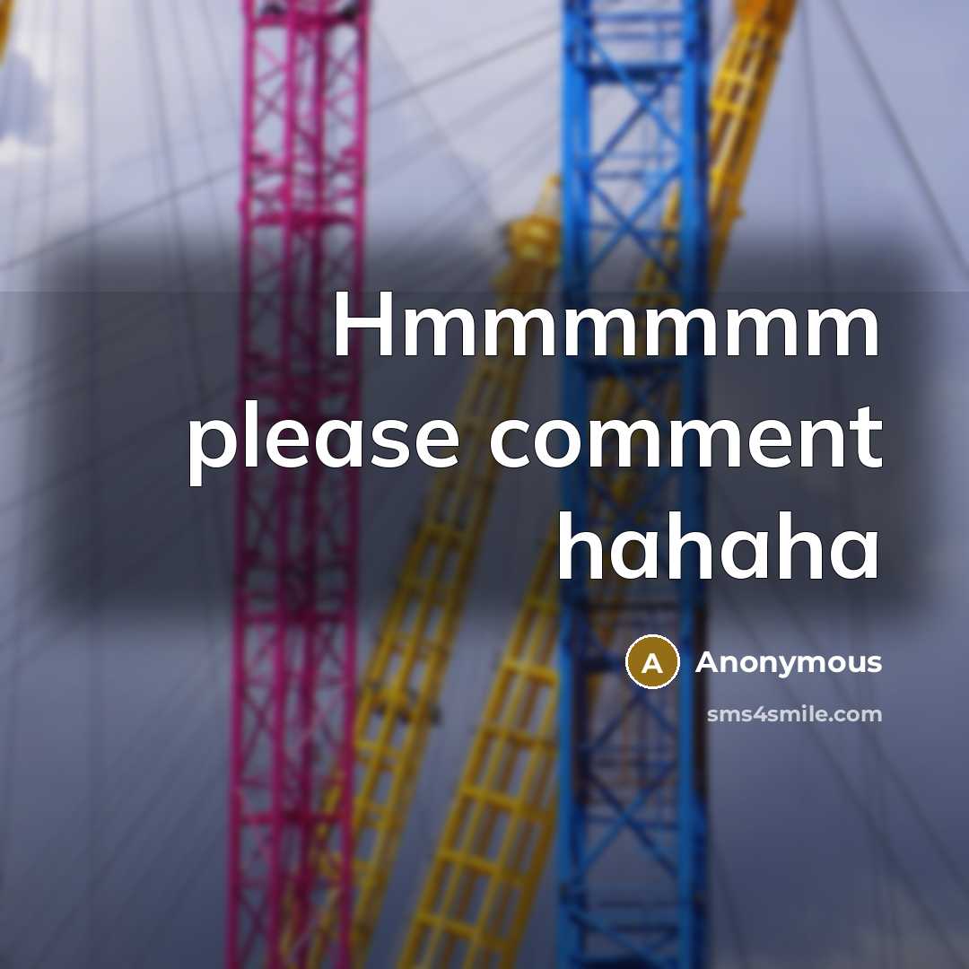 “Hmmmmmm please comment hahaha” quote by Anonymous