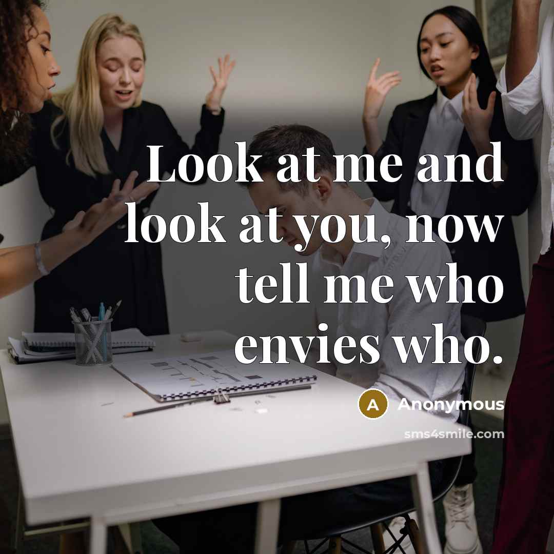 “Look at me and look at you, now tell me…” quote by Anonymous