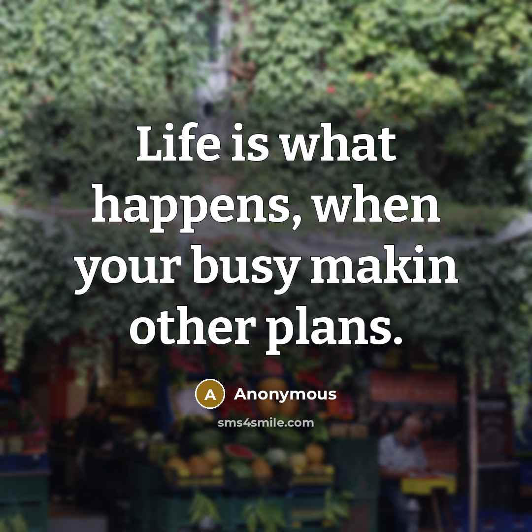 “Life is what happens, when your busy makin other plans.…” quote by Anonymous