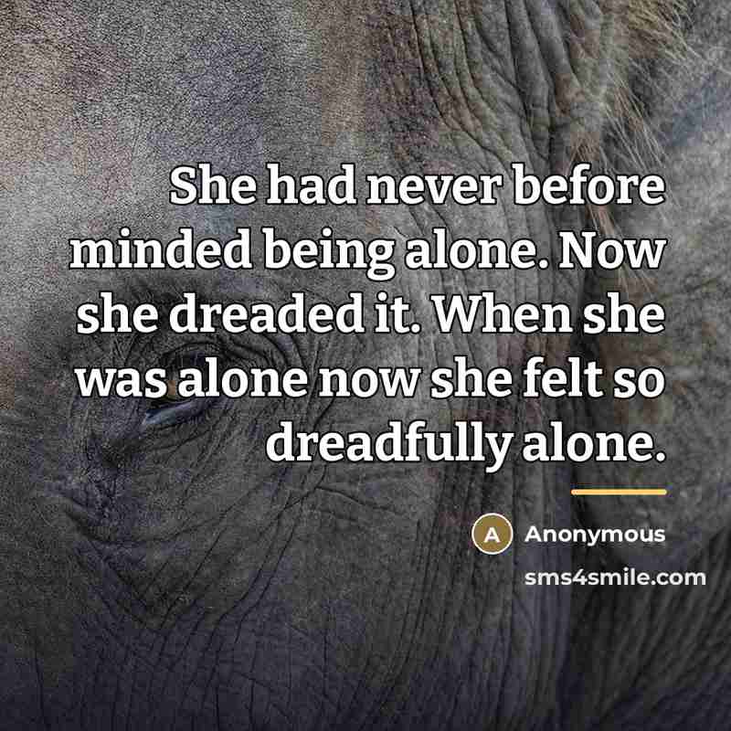 “She had never before minded being alone. Now she dreaded…” quote by Anonymous