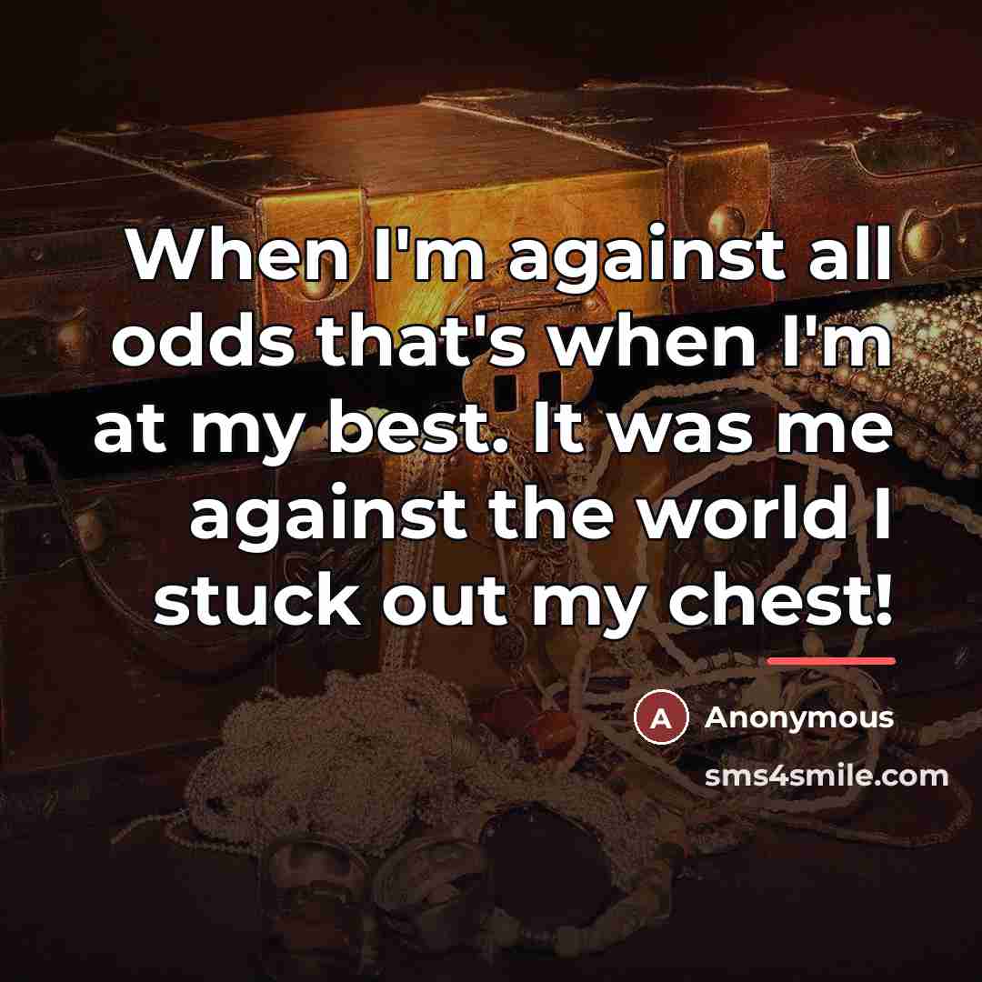 “When I'm against all odds that's when I'm at my…” quote by Anonymous