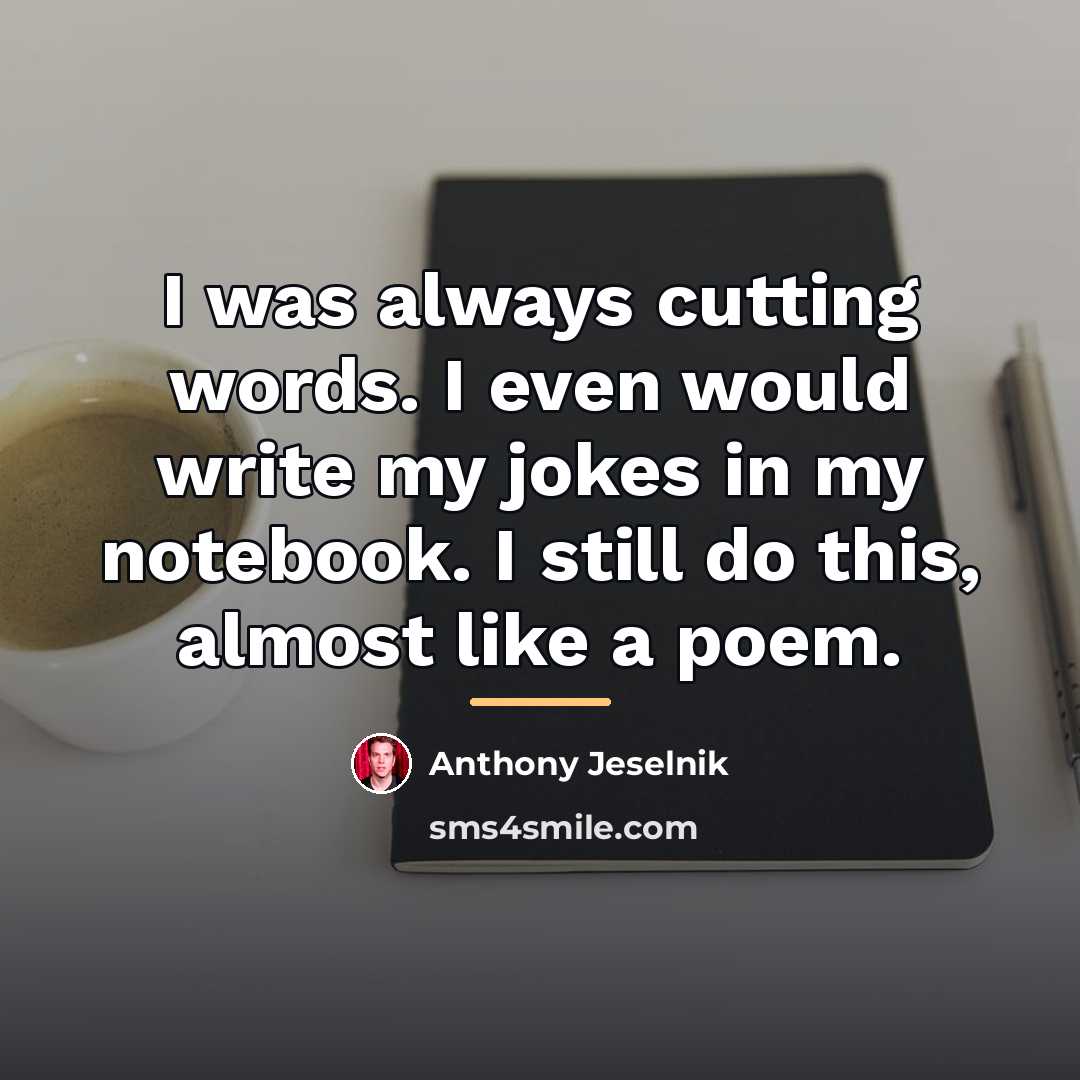 “I was always cutting words. I even would write my…” quote by Anthony Jeselnik