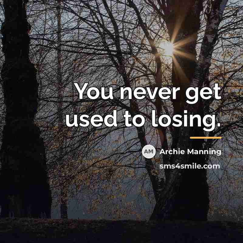 “You never get used to losing.…” quote by Archie Manning