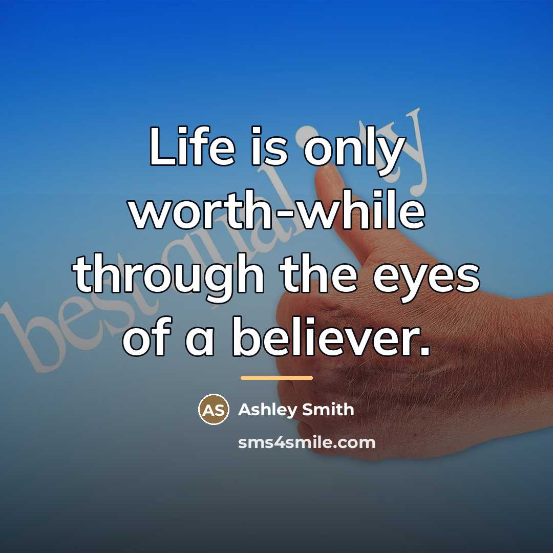 “Life is only worth-while through the eyes of a believer.…” quote by Ashley Smith