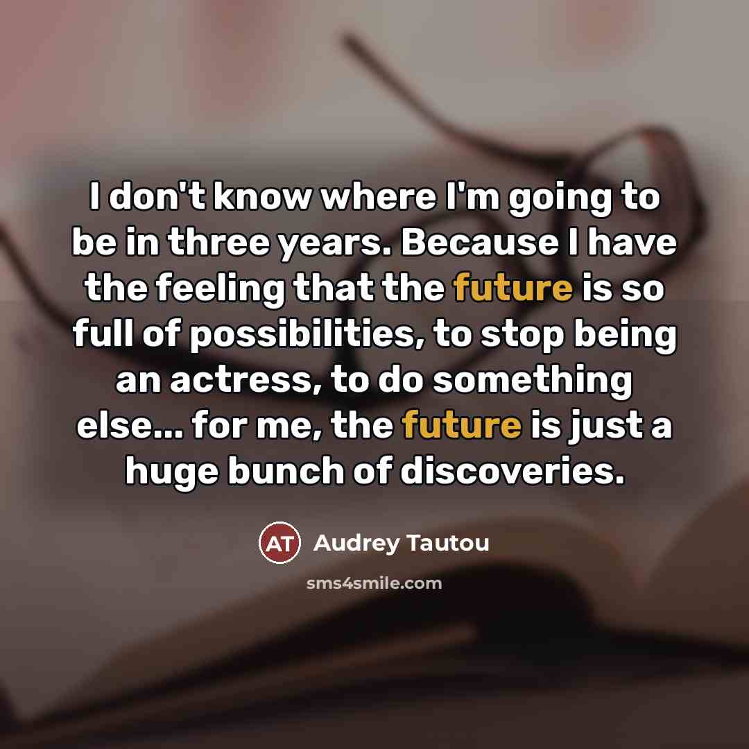 “I don't know where I'm going to be in three…” quote by Audrey Tautou