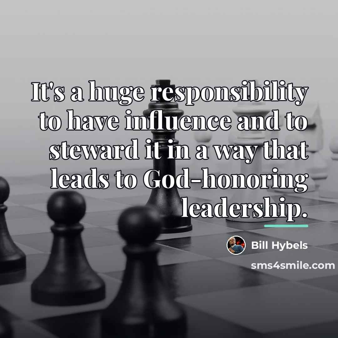 “It's a huge responsibility to have influence and to steward…” quote by Bill Hybels