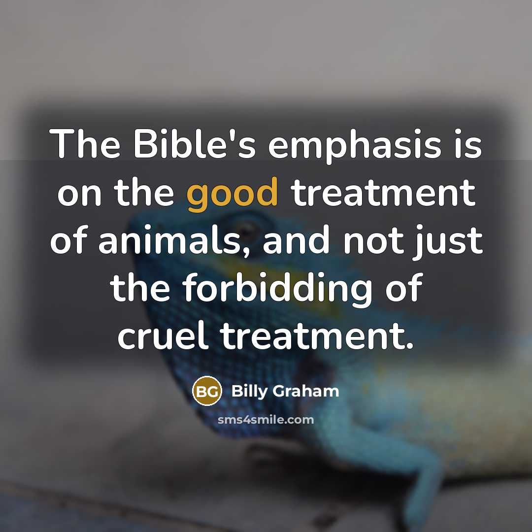 “The Bible's emphasis is on the good treatment of animals,…” quote by Billy Graham