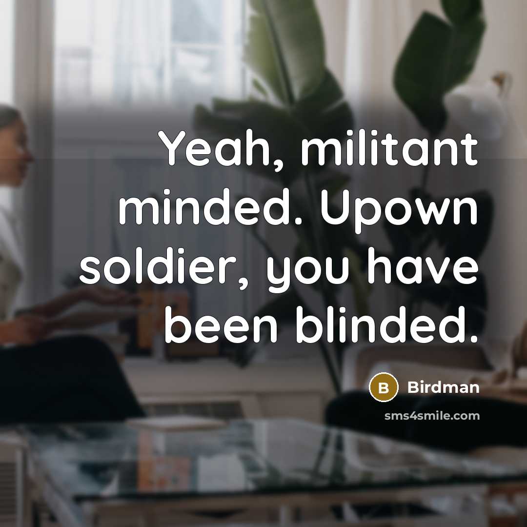 “Yeah, militant minded. Upown soldier, you have been blinded.…” quote by Birdman