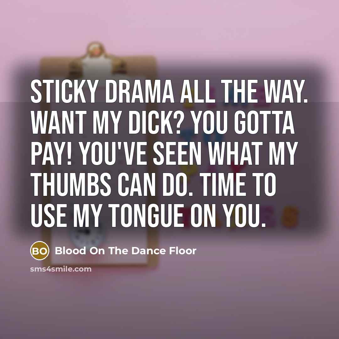“Sticky drama all the way. Want my dick? You gotta…” quote by Blood On The Dance Floor
