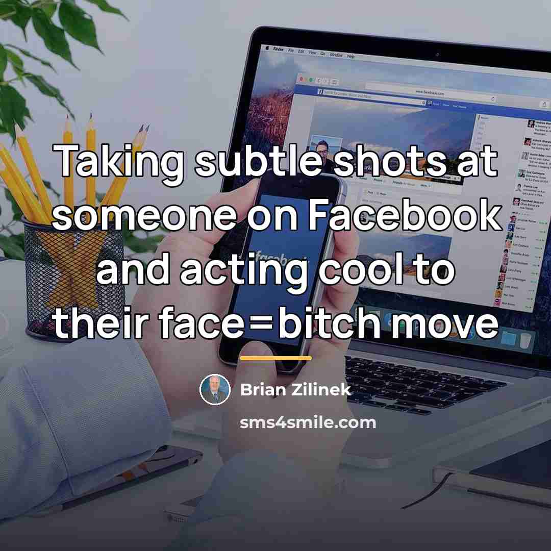 “Taking subtle shots at someone on Facebook and acting cool…” quote by Brian Zilinek