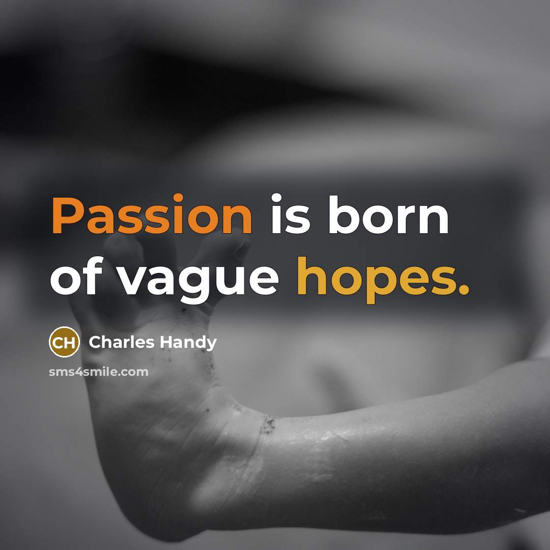 “Passion is born of vague hopes.…” quote by Charles Handy