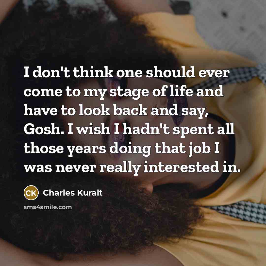 “I don't think one should ever come to my stage…” quote by Charles Kuralt