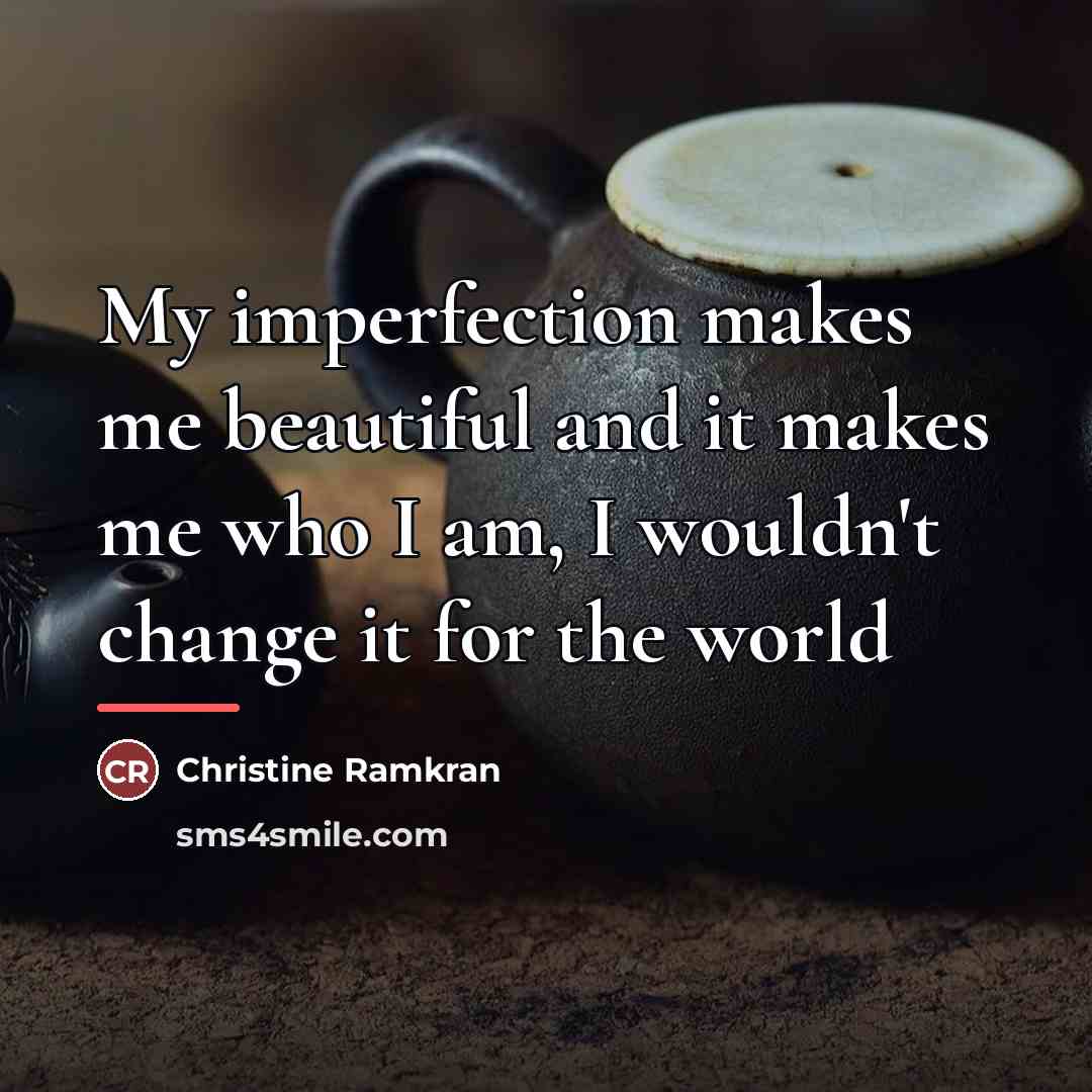 “My imperfection makes me beautiful and it makes me who…” quote by Christine Ramkran
