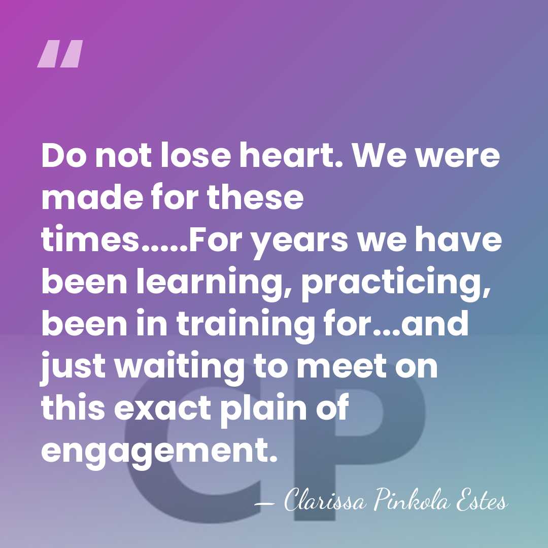 Do not lose heart. We were made for these times.....For years we&hellip; - Clarissa Pinkola Estes