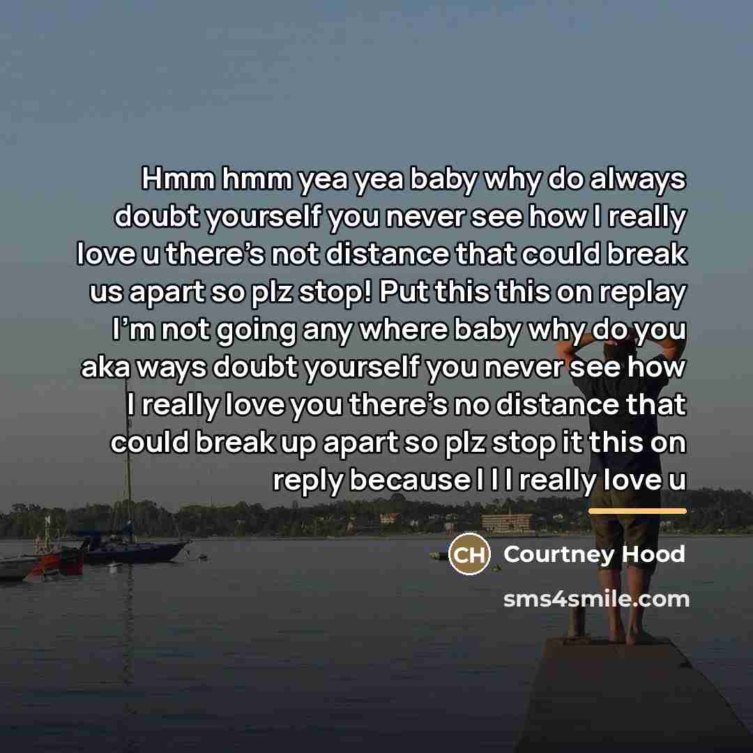 “Hmm hmm yea yea baby why do always doubt yourself…” quote by Courtney Hood
