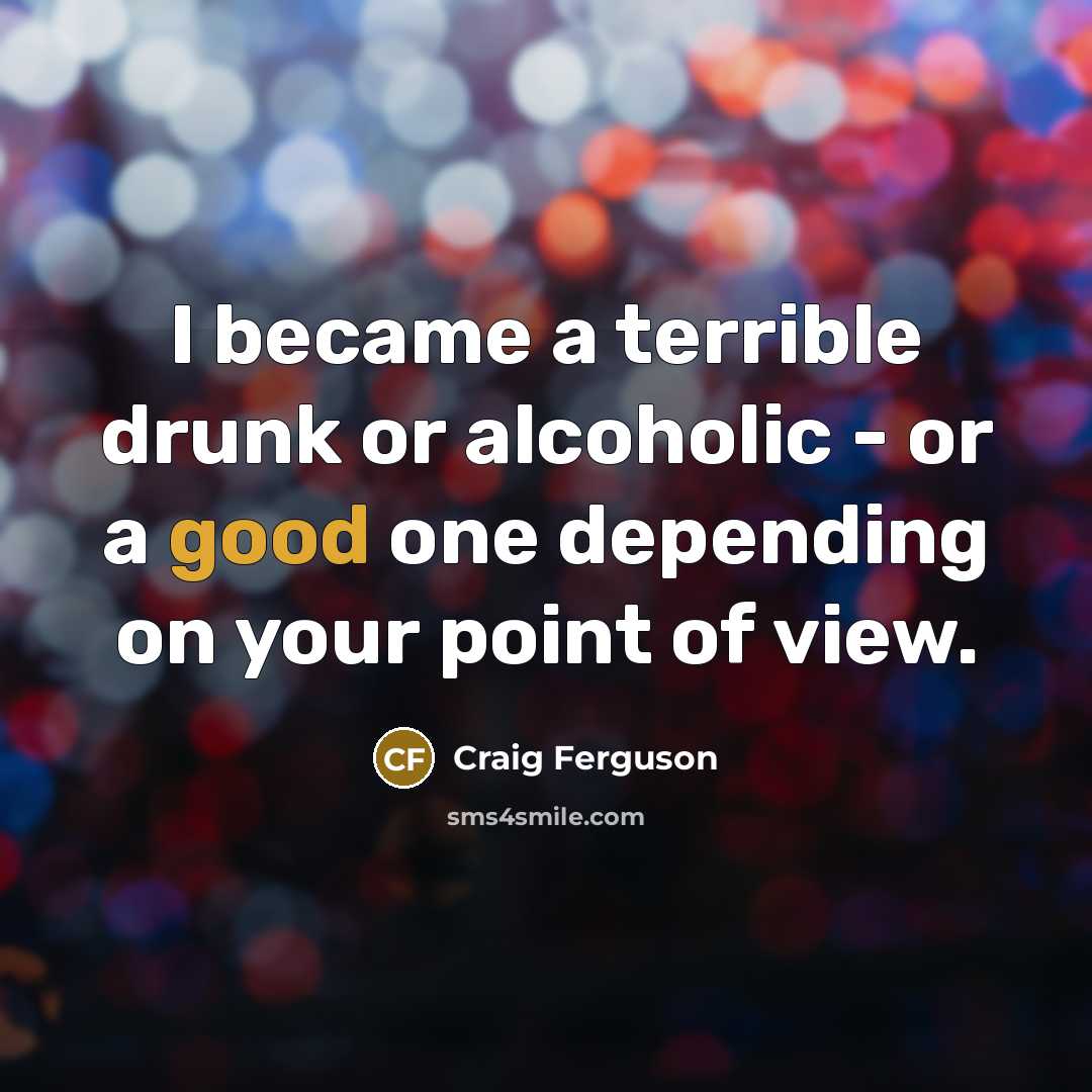 “I became a terrible drunk or alcoholic - or a…” quote by Craig Ferguson