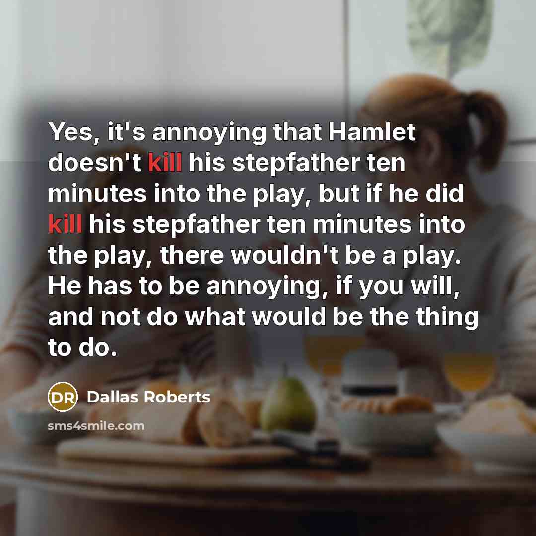 “Yes, it's annoying that Hamlet doesn't kill his stepfather ten…” quote by Dallas Roberts