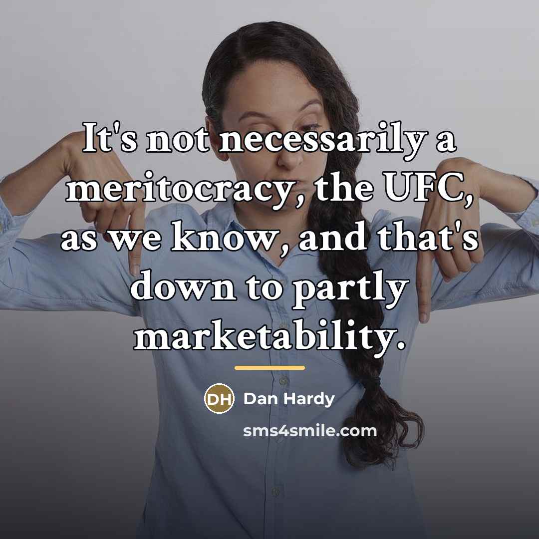“It's not necessarily a meritocracy, the UFC, as we know,…” quote by Dan Hardy