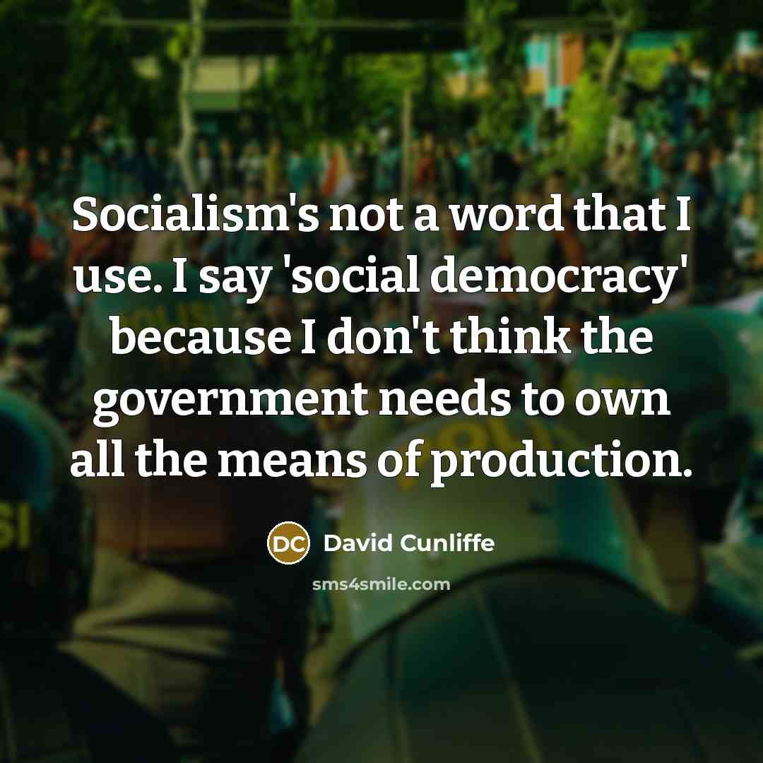 “Socialism's not a word that I use. I say 'social…” quote by David Cunliffe