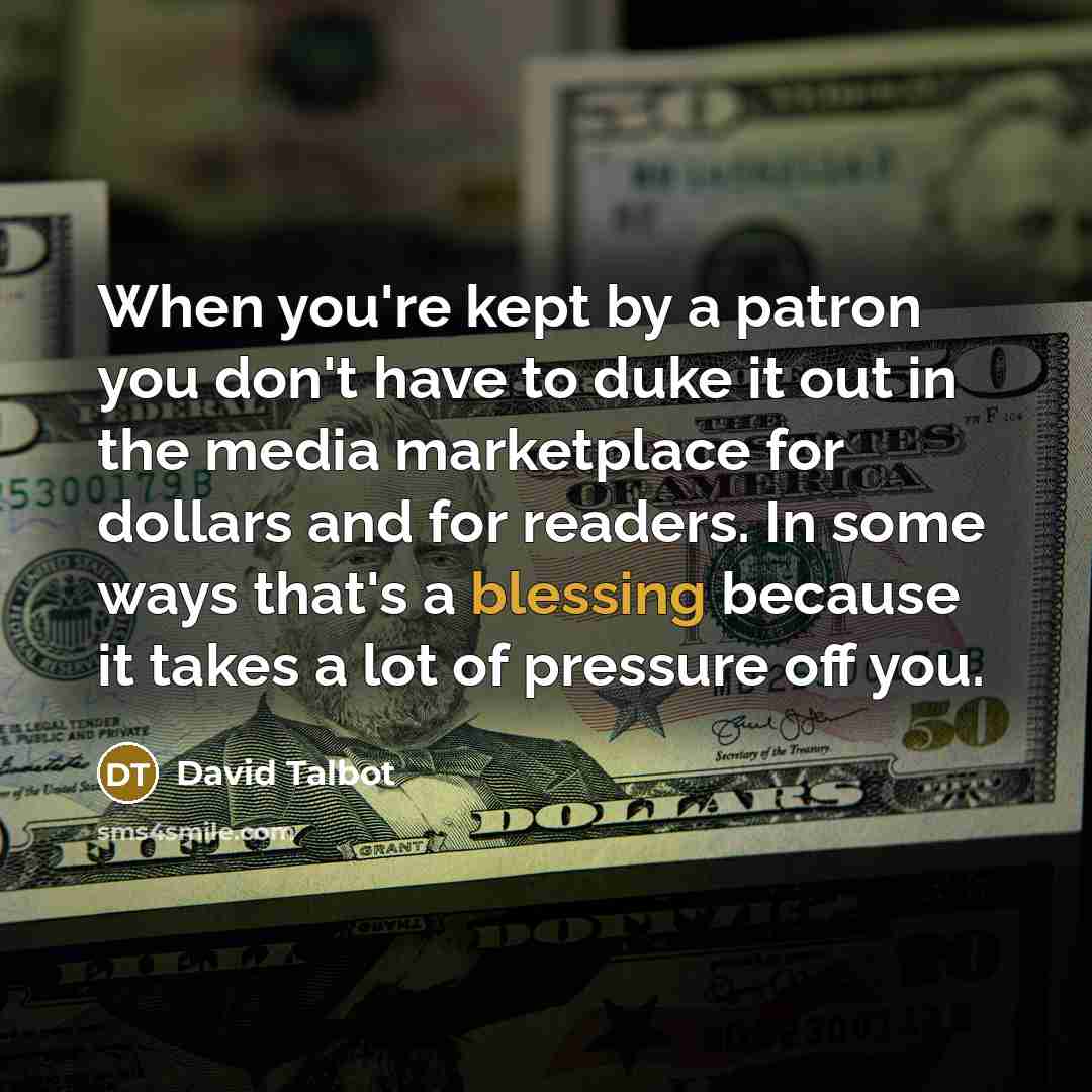 “When you're kept by a patron you don't have to…” quote by David Talbot