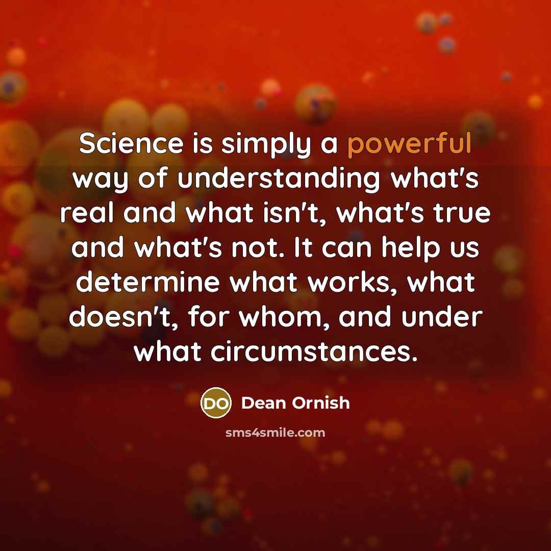 “Science is simply a powerful way of understanding what's real…” quote by Dean Ornish