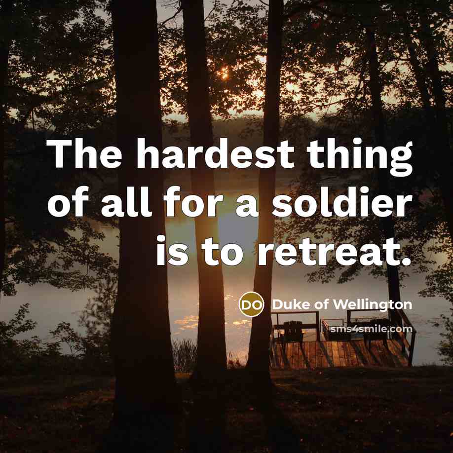 “The hardest thing of all for a soldier is to…” quote by Duke of Wellington