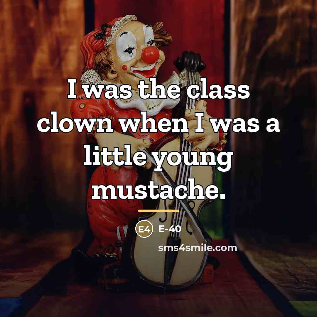 “I was the class clown when I was a little…” quote by E-40