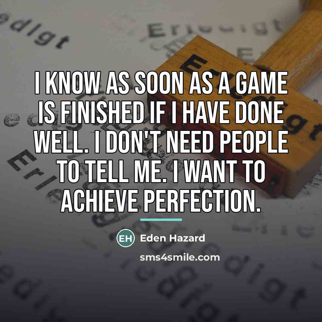 “I know as soon as a game is finished if…” quote by Eden Hazard
