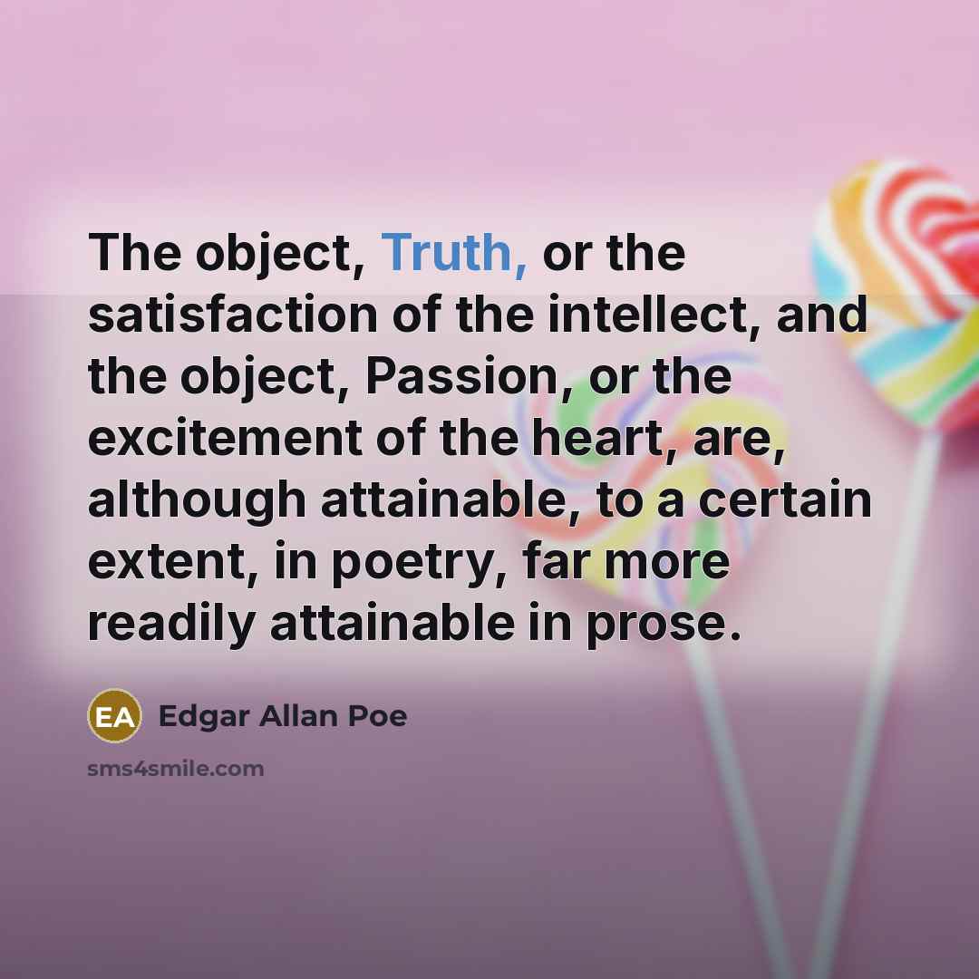“The object, Truth, or the satisfaction of the intellect, and…” quote by Edgar Allan Poe