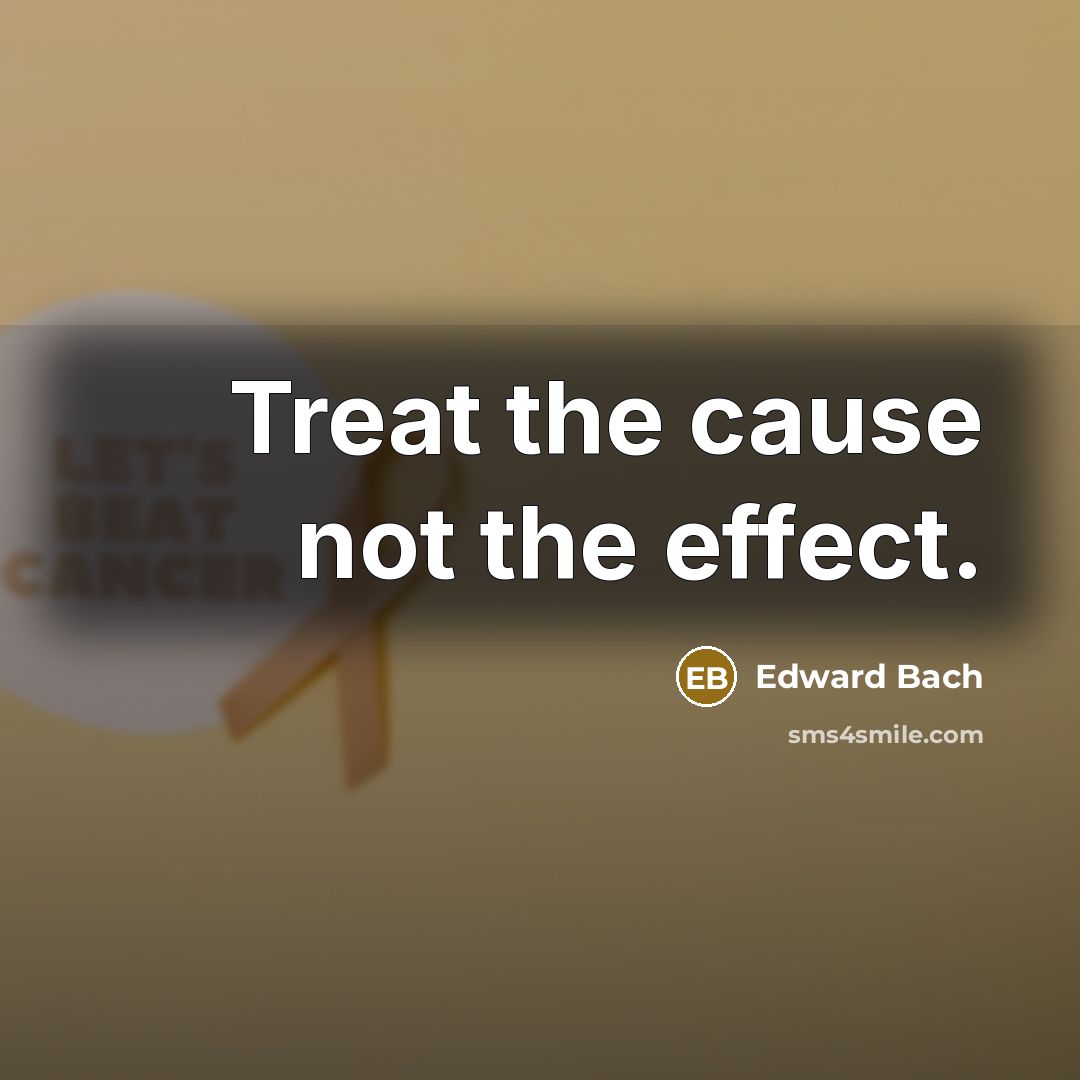 “Treat the cause not the effect.…” quote by Edward Bach