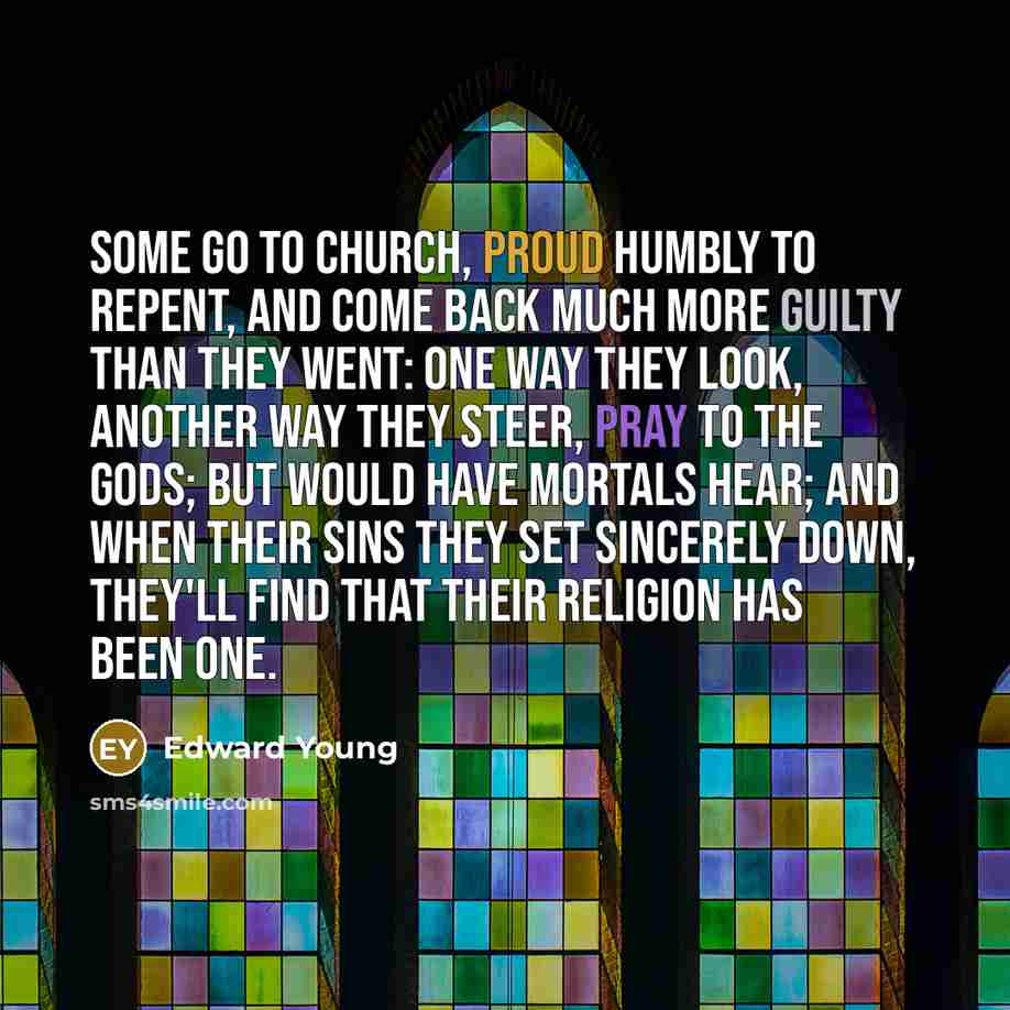 “Some go to Church, proud humbly to repent, And come…” quote by Edward Young